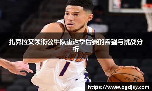 扎克拉文领衔公牛队重返季后赛的希望与挑战分析